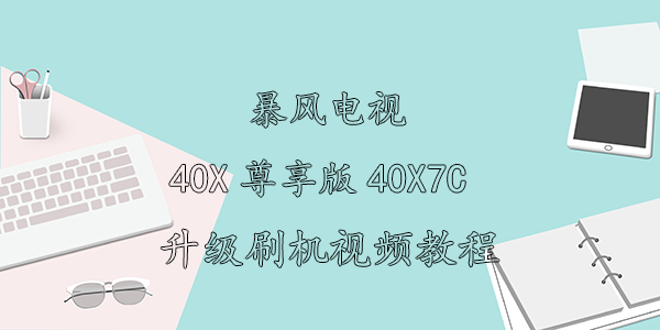 暴风电视32R4A暴风电视40X尊享版40X7C刷机视频教程