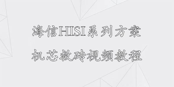 海信HISI系列方案机芯救砖视频教程
