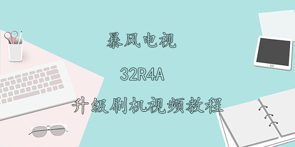 暴风电视32R4A刷机视频教程